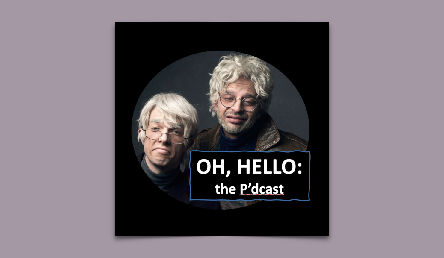 Oh, Hello the P'dcast